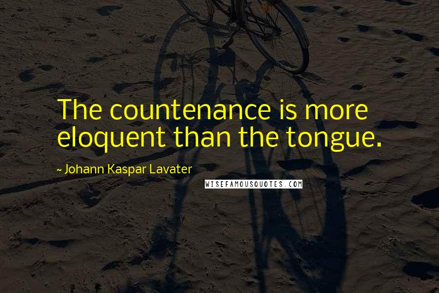 Johann Kaspar Lavater Quotes: The countenance is more eloquent than the tongue.