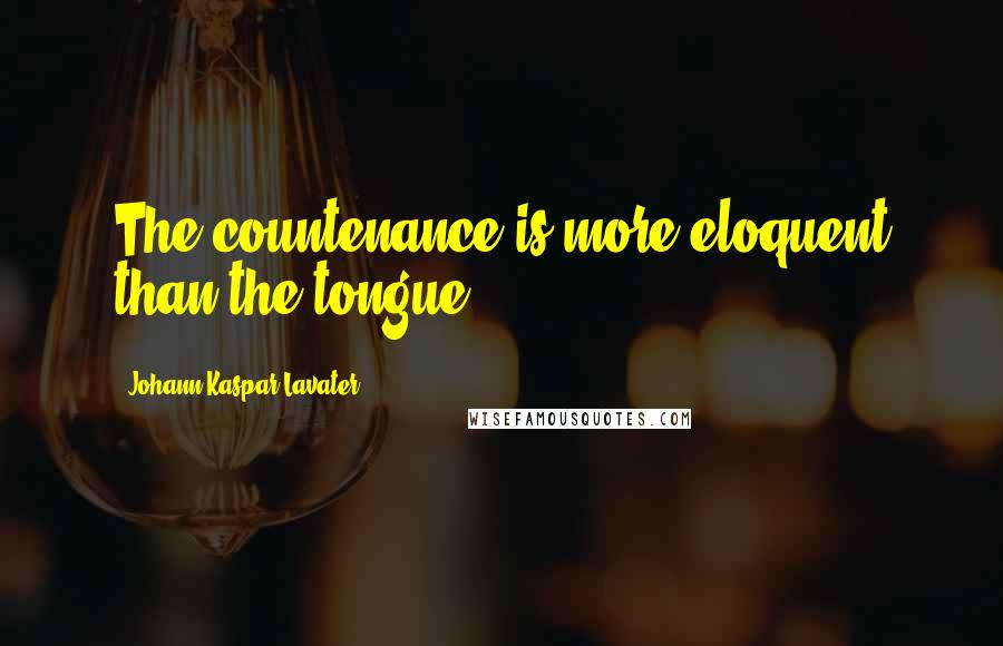 Johann Kaspar Lavater Quotes: The countenance is more eloquent than the tongue.