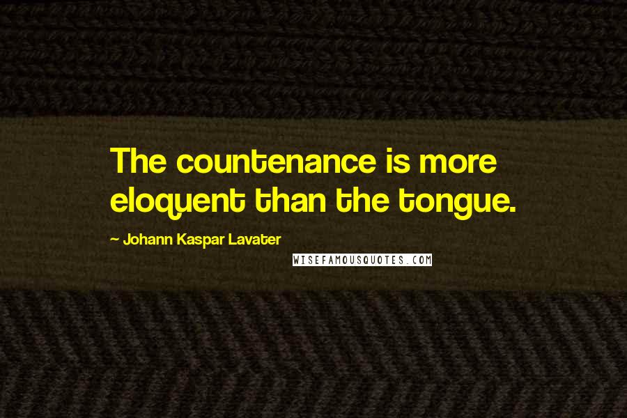 Johann Kaspar Lavater Quotes: The countenance is more eloquent than the tongue.