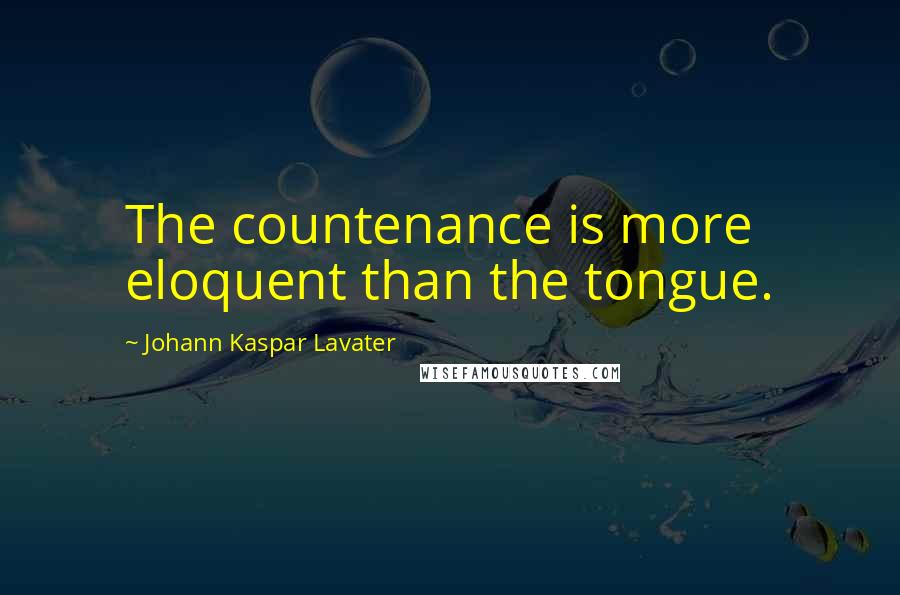 Johann Kaspar Lavater Quotes: The countenance is more eloquent than the tongue.