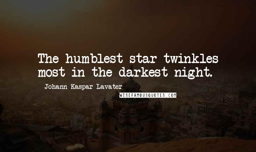 Johann Kaspar Lavater Quotes: The humblest star twinkles most in the darkest night.