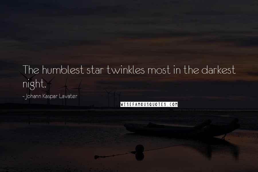 Johann Kaspar Lavater Quotes: The humblest star twinkles most in the darkest night.