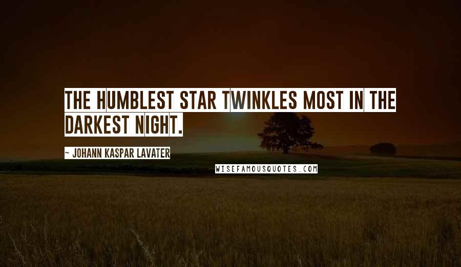 Johann Kaspar Lavater Quotes: The humblest star twinkles most in the darkest night.