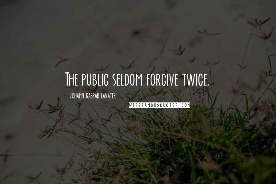 Johann Kaspar Lavater Quotes: The public seldom forgive twice.