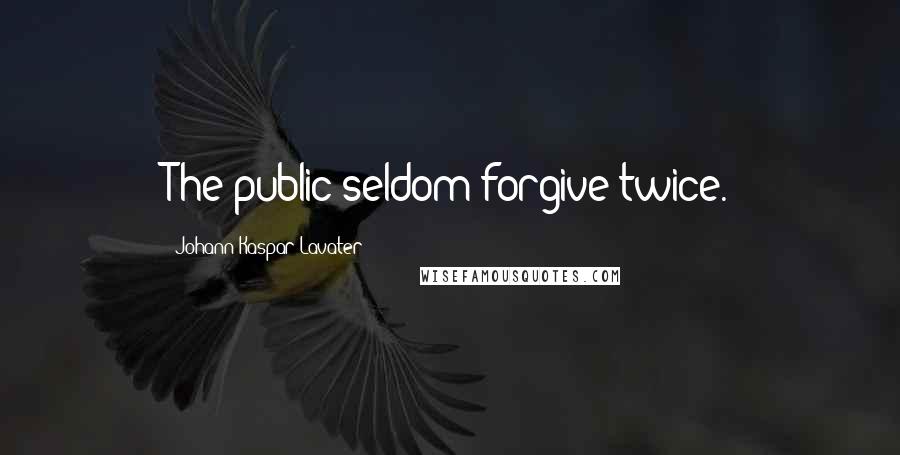 Johann Kaspar Lavater Quotes: The public seldom forgive twice.