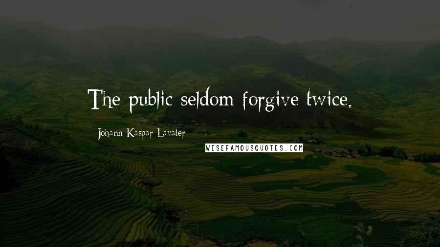 Johann Kaspar Lavater Quotes: The public seldom forgive twice.