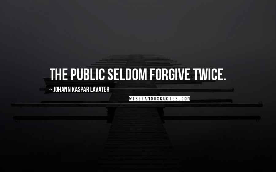 Johann Kaspar Lavater Quotes: The public seldom forgive twice.