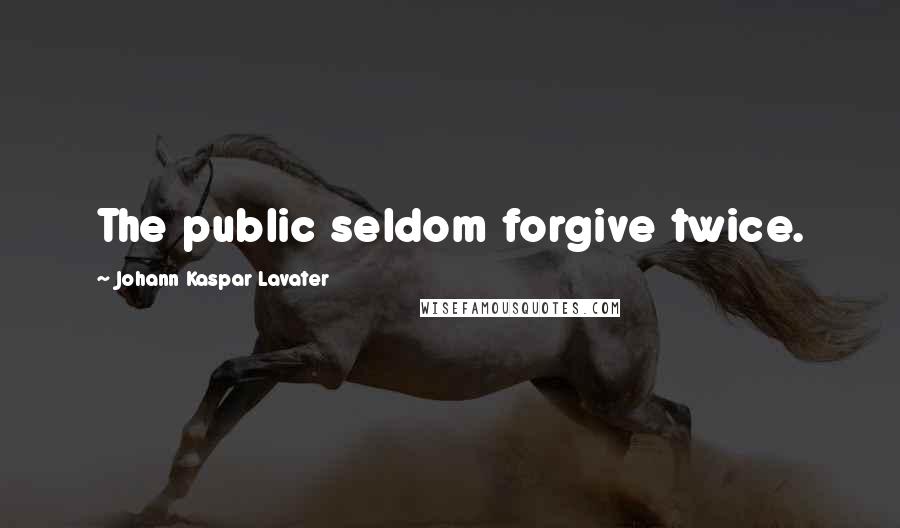 Johann Kaspar Lavater Quotes: The public seldom forgive twice.