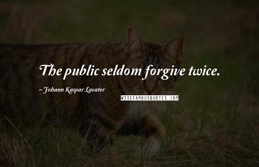 Johann Kaspar Lavater Quotes: The public seldom forgive twice.