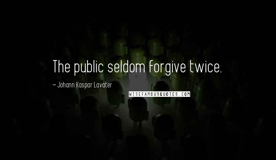 Johann Kaspar Lavater Quotes: The public seldom forgive twice.