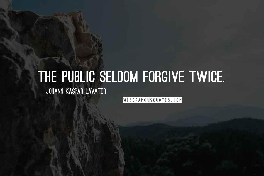 Johann Kaspar Lavater Quotes: The public seldom forgive twice.