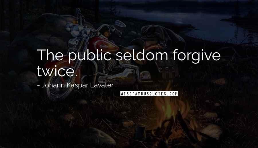 Johann Kaspar Lavater Quotes: The public seldom forgive twice.
