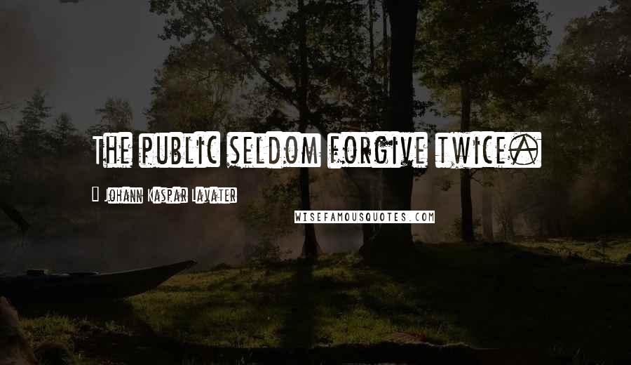 Johann Kaspar Lavater Quotes: The public seldom forgive twice.