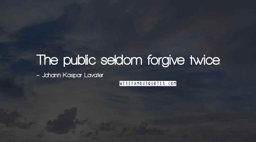 Johann Kaspar Lavater Quotes: The public seldom forgive twice.