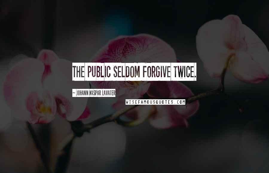 Johann Kaspar Lavater Quotes: The public seldom forgive twice.