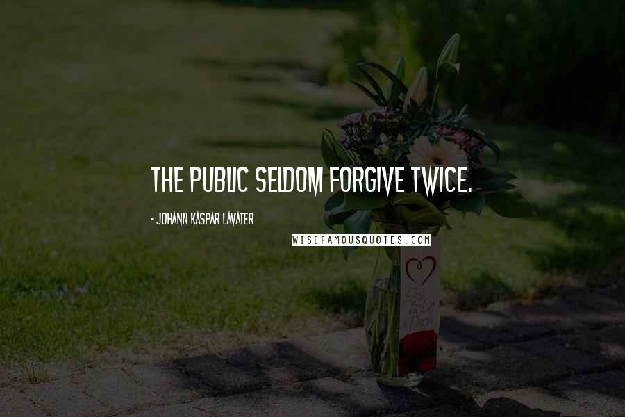 Johann Kaspar Lavater Quotes: The public seldom forgive twice.