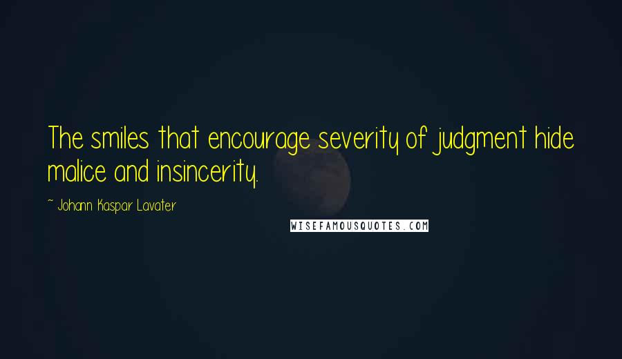 Johann Kaspar Lavater Quotes: The smiles that encourage severity of judgment hide malice and insincerity.