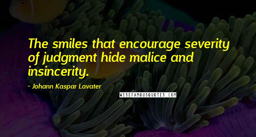 Johann Kaspar Lavater Quotes: The smiles that encourage severity of judgment hide malice and insincerity.