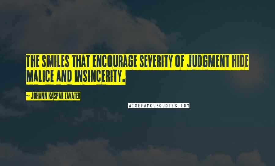 Johann Kaspar Lavater Quotes: The smiles that encourage severity of judgment hide malice and insincerity.