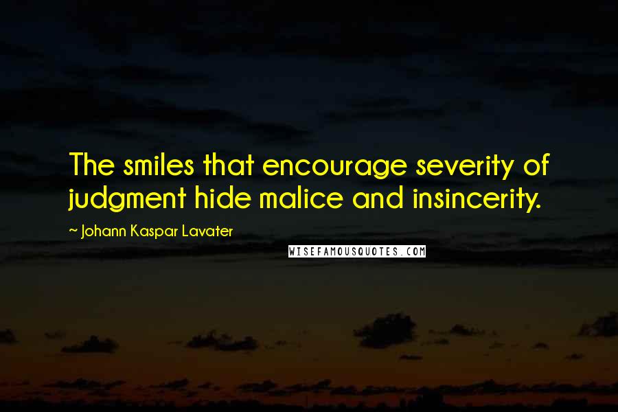 Johann Kaspar Lavater Quotes: The smiles that encourage severity of judgment hide malice and insincerity.