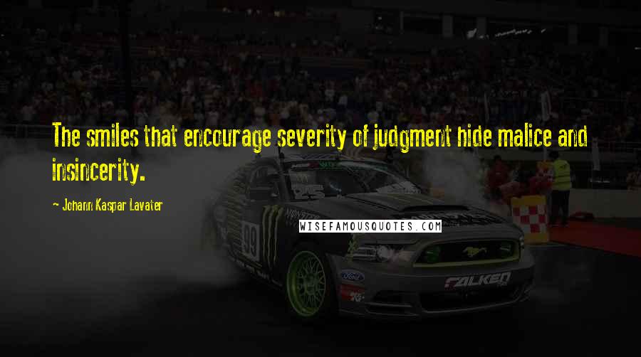 Johann Kaspar Lavater Quotes: The smiles that encourage severity of judgment hide malice and insincerity.