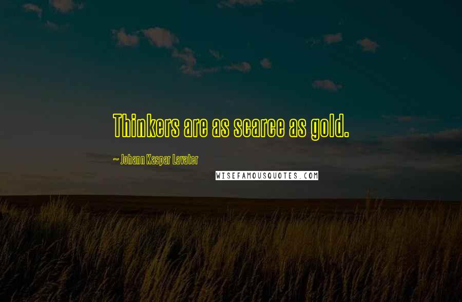 Johann Kaspar Lavater Quotes: Thinkers are as scarce as gold.