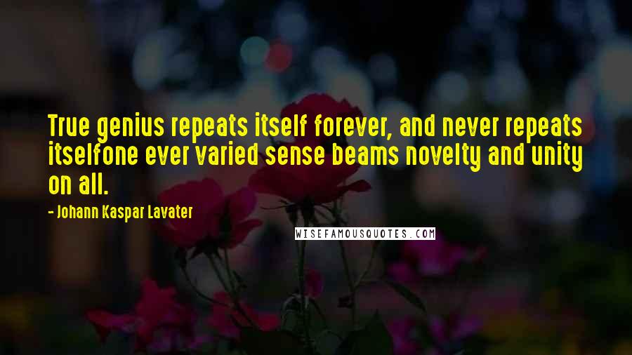 Johann Kaspar Lavater Quotes: True genius repeats itself forever, and never repeats itselfone ever varied sense beams novelty and unity on all.