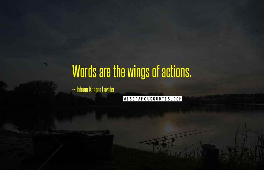 Johann Kaspar Lavater Quotes: Words are the wings of actions.