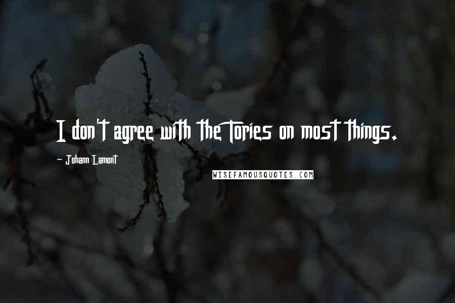 Johann Lamont Quotes: I don't agree with the Tories on most things.