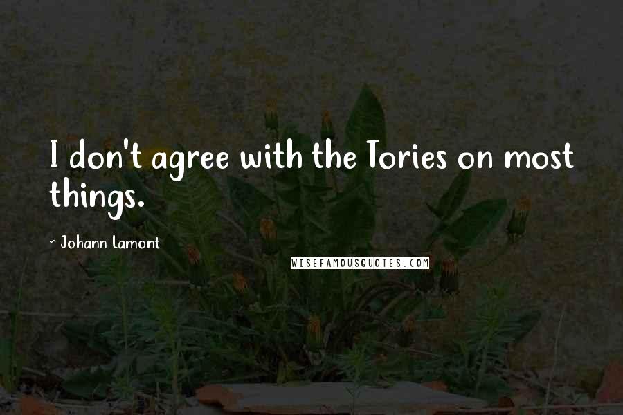 Johann Lamont Quotes: I don't agree with the Tories on most things.