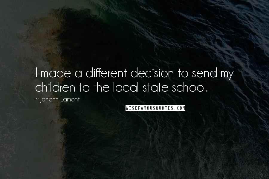 Johann Lamont Quotes: I made a different decision to send my children to the local state school.