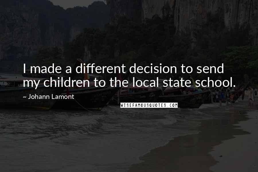Johann Lamont Quotes: I made a different decision to send my children to the local state school.