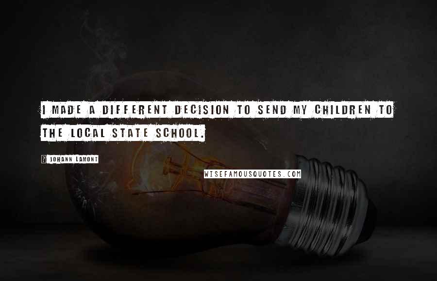 Johann Lamont Quotes: I made a different decision to send my children to the local state school.