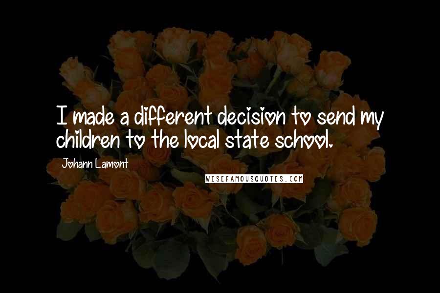 Johann Lamont Quotes: I made a different decision to send my children to the local state school.