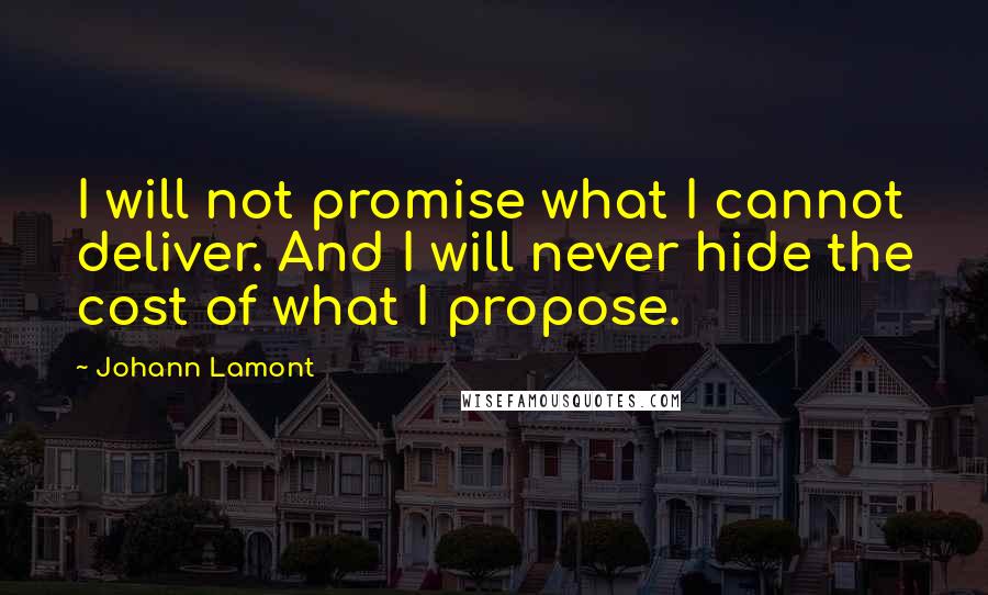 Johann Lamont Quotes: I will not promise what I cannot deliver. And I will never hide the cost of what I propose.