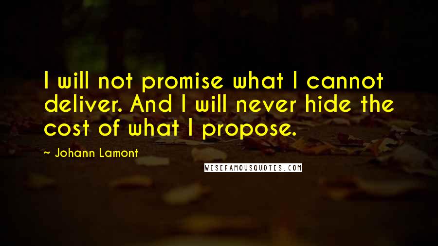 Johann Lamont Quotes: I will not promise what I cannot deliver. And I will never hide the cost of what I propose.