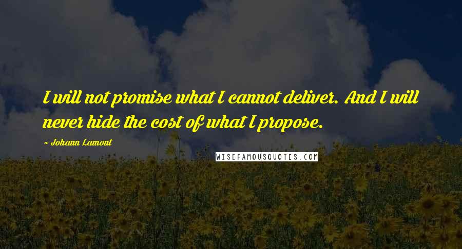 Johann Lamont Quotes: I will not promise what I cannot deliver. And I will never hide the cost of what I propose.