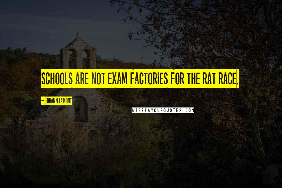 Johann Lamont Quotes: Schools are not exam factories for the rat race.