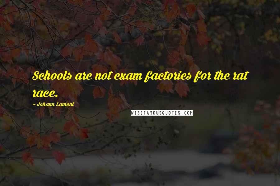 Johann Lamont Quotes: Schools are not exam factories for the rat race.