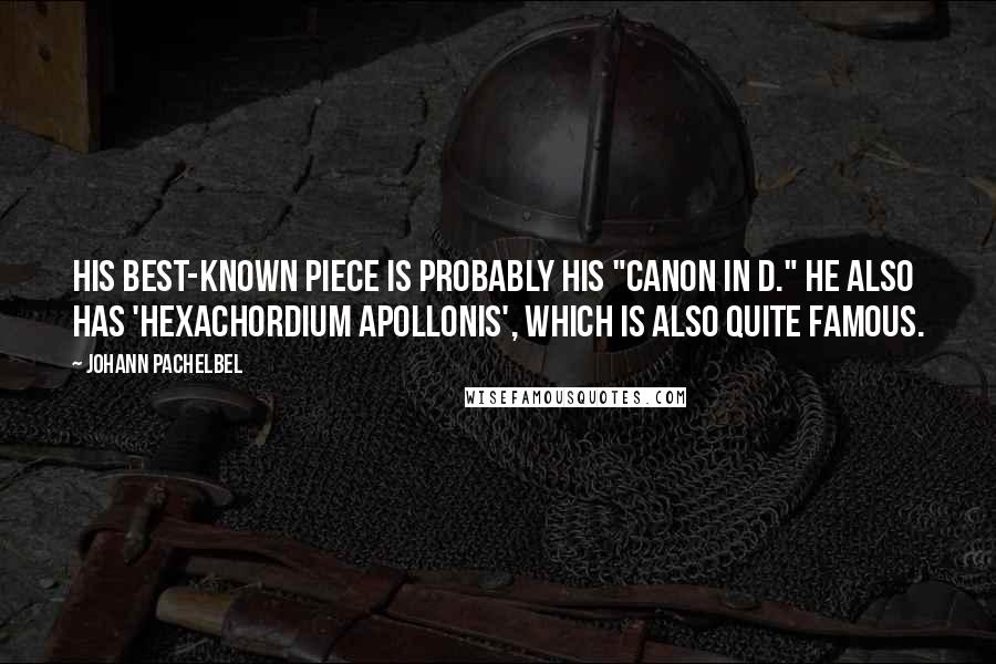 Johann Pachelbel Quotes: His best-known piece is probably his "Canon in D." He also has 'Hexachordium Apollonis', which is also quite famous.