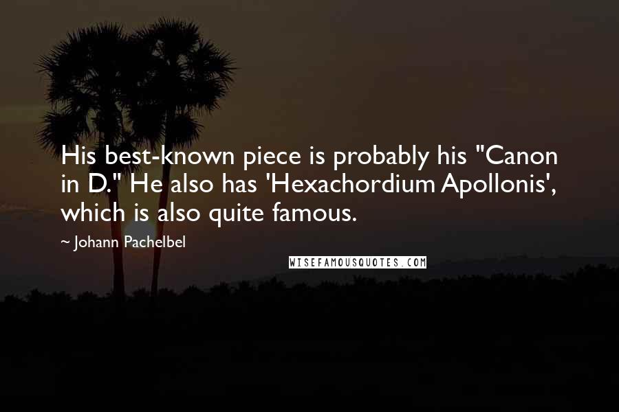 Johann Pachelbel Quotes: His best-known piece is probably his "Canon in D." He also has 'Hexachordium Apollonis', which is also quite famous.