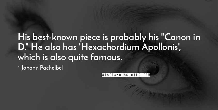 Johann Pachelbel Quotes: His best-known piece is probably his "Canon in D." He also has 'Hexachordium Apollonis', which is also quite famous.