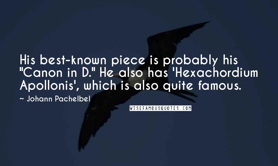 Johann Pachelbel Quotes: His best-known piece is probably his "Canon in D." He also has 'Hexachordium Apollonis', which is also quite famous.