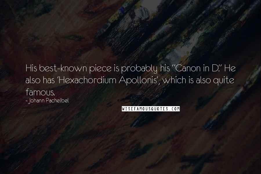 Johann Pachelbel Quotes: His best-known piece is probably his "Canon in D." He also has 'Hexachordium Apollonis', which is also quite famous.