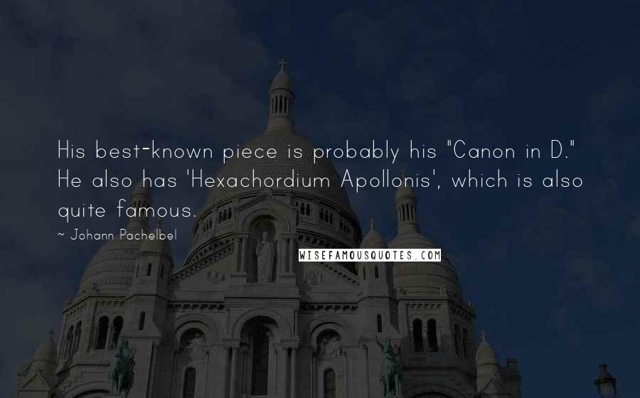 Johann Pachelbel Quotes: His best-known piece is probably his "Canon in D." He also has 'Hexachordium Apollonis', which is also quite famous.