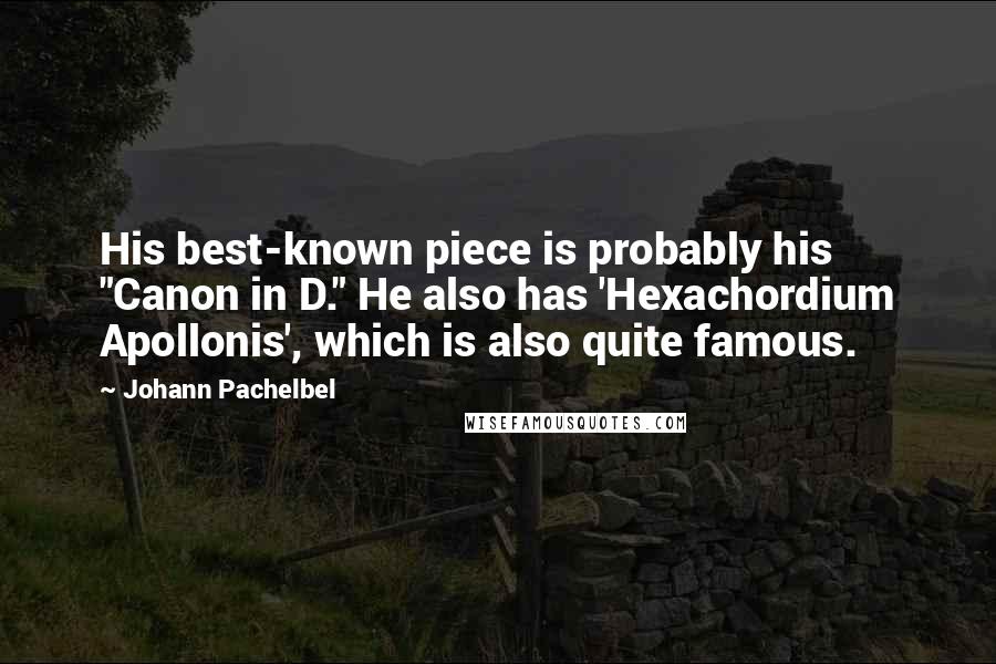 Johann Pachelbel Quotes: His best-known piece is probably his "Canon in D." He also has 'Hexachordium Apollonis', which is also quite famous.