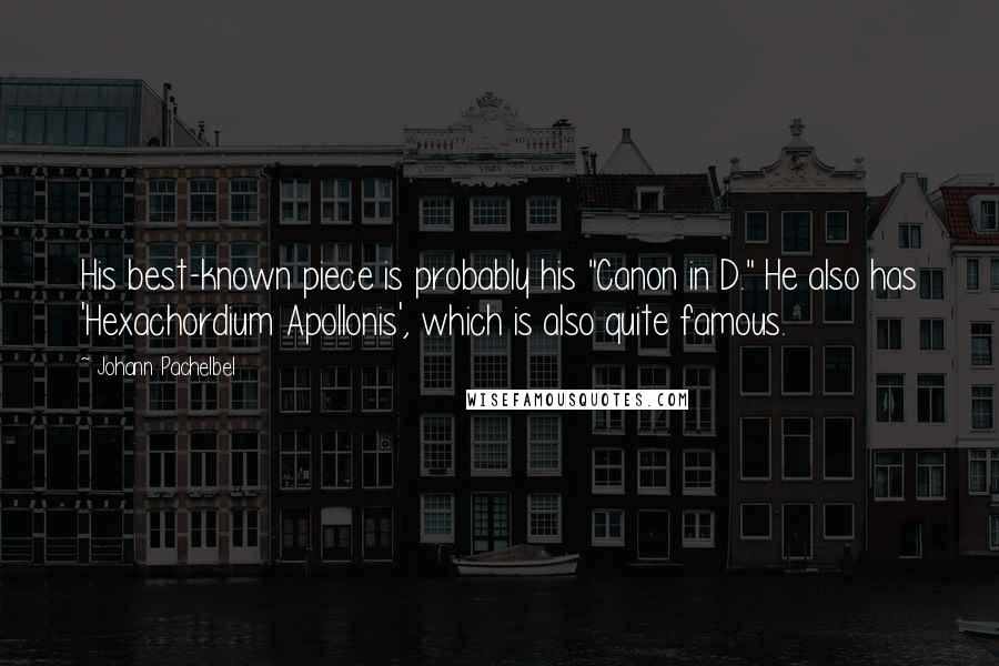 Johann Pachelbel Quotes: His best-known piece is probably his "Canon in D." He also has 'Hexachordium Apollonis', which is also quite famous.