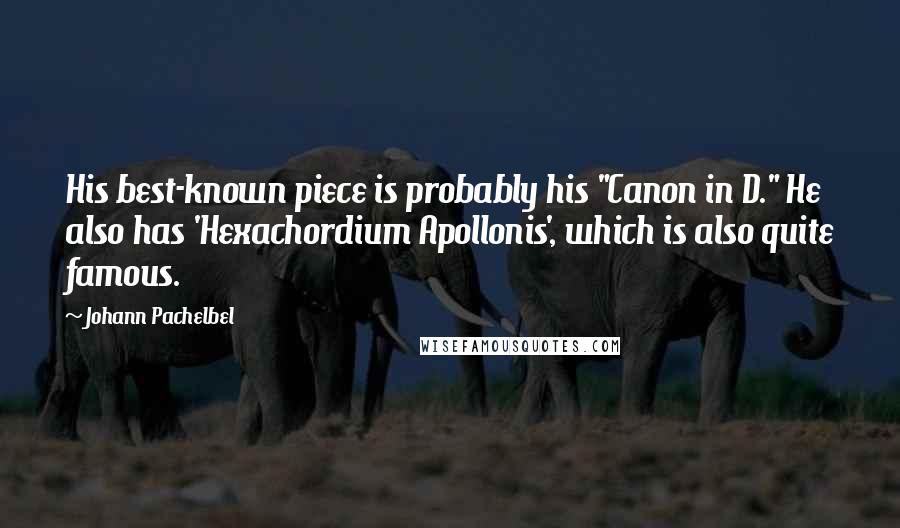 Johann Pachelbel Quotes: His best-known piece is probably his "Canon in D." He also has 'Hexachordium Apollonis', which is also quite famous.