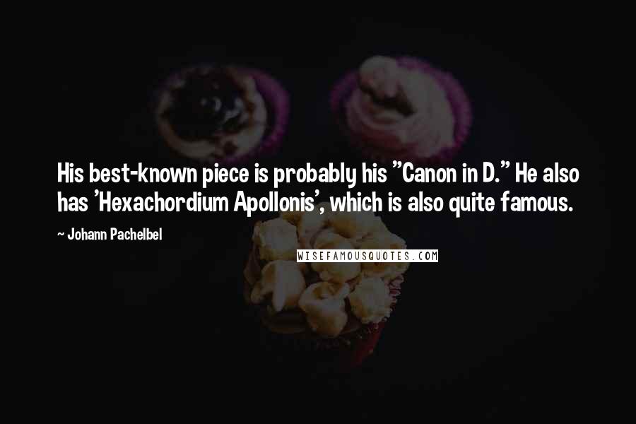 Johann Pachelbel Quotes: His best-known piece is probably his "Canon in D." He also has 'Hexachordium Apollonis', which is also quite famous.
