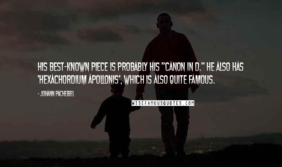 Johann Pachelbel Quotes: His best-known piece is probably his "Canon in D." He also has 'Hexachordium Apollonis', which is also quite famous.